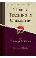 Theory Teaching in Chemistry, Vol. 1 (Classic Reprint)