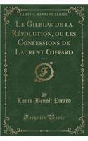 Le Gilblas de la Révolution, Ou Les Confessions de Laurent Giffard, Vol. 3 (Classic Reprint)
