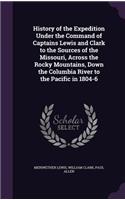 History of the Expedition Under the Command of Captains Lewis and Clark to the Sources of the Missouri, Across the Rocky Mountains, Down the Columbia River to the Pacific in 1804-6