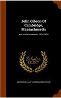 John Gibson Of Cambridge, Massachusetts: And His Descendants, 1634-1899