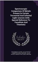 Spectroscopic Comparison of Metals Present in Certain Terrestrial and Celestial Light-Sources (with Special Reference to Vanadium and Titanium)