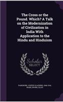 Cross or the Pound. Which? A Talk on the Modernization of Civilization in India With Application to the Hindu and Hinduism