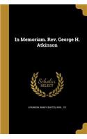 In Memoriam. Rev. George H. Atkinson