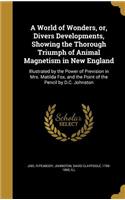 World of Wonders, or, Divers Developments, Showing the Thorough Triumph of Animal Magnetism in New England