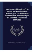 Anniversary Memoirs of the Boston Society of Natural History; pub. in Celebration of the Fiftieth Anniversary of the Society's Foundation. 1830-1880