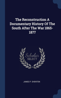 The Reconstruction A Documentary History Of The South After The War 1865-1877