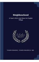 Neighbourhood: A Year's Life In And About An English Village