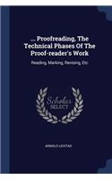 ... Proofreading, The Technical Phases Of The Proof-reader's Work: Reading, Marking, Revising, Etc