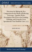 Directions for Making the Best Composition for the Metals of Reflecting Telescopes. Together With a Description of the Process for Grinding, Polishing, and Giving the Great Speculum the True Parabolic Curve, 1777