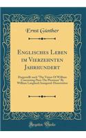 Englisches Leben Im Vierzehnten Jahrhundert: Dargestellt Nach "the Vision of William Concerning Piers the Plowman" by William Langland; Inaugural-Dissertation (Classic Reprint): Dargestellt Nach "the Vision of William Concerning Piers the Plowman" by William Langland; Inaugural-Dissertation (Classic Reprint)