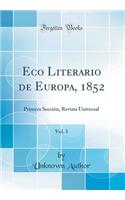 Eco Literario de Europa, 1852, Vol. 3: Primera Secciï¿½n, Revista Universal (Classic Reprint): Primera Secciï¿½n, Revista Universal (Classic Reprint)