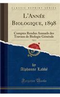 L'Annï¿½e Biologique, 1898, Vol. 4: Comptes Rendus Annuels Des Travaux de Biologie Gï¿½nï¿½rale (Classic Reprint)