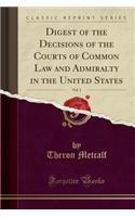 Digest of the Decisions of the Courts of Common Law and Admiralty in the United States, Vol. 1 (Classic Reprint)