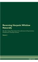 Reversing Herpetic Whitlow Naturally the Raw Vegan Plant-Based Detoxification & Regeneration Workbook for Healing Patients. Volume 2