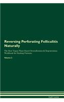 Reversing Perforating Folliculitis Naturally the Raw Vegan Plant-Based Detoxification & Regeneration Workbook for Healing Patients. Volume 2