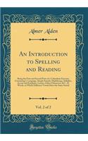 An Introduction to Spelling and Reading, Vol. 2 of 2: Being the First and Second Parts of a Columbian Exercise; Containing I. Language, Simple Sounds, Diphthongs, Syllables, Accent and Emphasis, Letters