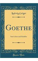 Goethe: Sein Leben Und Schaffen (Classic Reprint)
