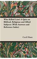 Who Killed Cain? a Quiz on Biblical, Religious and Allied Subjects (with Answers and Reference Index)