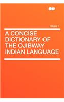 A Concise Dictionary of the Ojibway Indian Language Volume 1