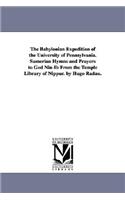 Babylonian Expedition of the University of Pennsylvania. Sumerian Hymns and Prayers to God Nin-Ib from the Temple Library of Nippur. by Hugo Radau