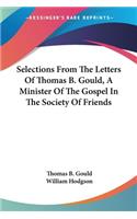 Selections From The Letters Of Thomas B. Gould, A Minister Of The Gospel In The Society Of Friends