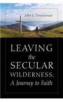 Leaving the Secular Wilderness, A Journey to Faith
