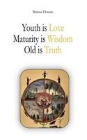 Youth is Love, Maturity is Wisdom, Old is Truth