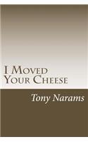 I Moved Your Cheese