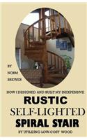 HOW I DESIGNED and BUILT my own INEXPENSIVE RUSTIC SELF-LIGHTED SPIRAL STAIR UTILIZING LOW-COST WOOD