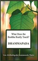 What Does the Buddha Really Teach? DHAMMAPADA: [Pali & English]