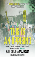 This Is an Uprising: How Nonviolent Revolt Is Shaping the Twenty-First Century: How Nonviolent Revolt Is Shaping the Twenty-First Century