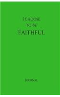 I Choose to Be Faithful Journal: Green: Green Cover, Daily Diary, Blank Journal & Notebook for Adults, Teens or Kids