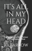 It's All in My Head: How to Survive a Brain Tumour and Find Peace of Mind