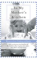 In My Mother's Kitchen: Writers on Love, Cooking, and Family