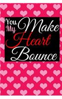 You Make My Heart Bounce: Lovely Journal - Very Nicely and Professionally Put Together - Good for Writing, Jotting and Memory KeepSake for People In Love