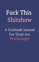 Fuck This ShitShow A Gratitude Journal For Tired-Ass Psychologist