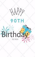 Happy 90th Birthday To You: 90th Birthday Gift / Journal / Notebook / Diary / Unique Greeting & Birthday Card Alternative