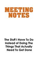 Meeting Notes - The Stuff I Have to Do Instead of Doing the Things That Actually Need to Get Done: Funny Office Journals, Blank Lined Journal Coworker Notebook (120 Pages, 6 x 9 Inches, Cute White Cover)