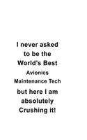 I Never Asked To Be The World's Best Avionics Maintenance Tech But Here I Am Absolutely Crushing It: Original Avionics Maintenance Tech Notebook, Avionics Maintenance Technician Journal Gift, Diary, Doodle Gift or Notebook