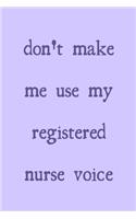 Don't make me use my registered nurse voice: novelty notebook for nurses 6"x9"
