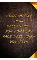I Can Not Be Held Responsible for What My Face Does When You Talk: Lined Notebook - Journal Gift - Coworker Sarcastic Humor - Funny Home - Personalized Journal - Customized Journal