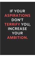 If Your Aspirations Don't Terrify You, Increase Your Ambition: Motivational Lined Notebook / Journal Gift Idea