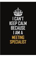 I Can't Keep Calm Because I Am A Meeting Specialist: Motivational Career Pride Quote 6x9 Blank Lined Job Inspirational Notebook Journal