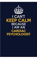 I Can't Keep Calm Because I Am An Cardiac Psychologist