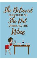 She Believed She Could So She Did Drink All the Wine: Lined Funny Office Notebook Gift for Her, Women, Journal, notepad to write in. Funny gift or alternative to a card