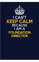 I Can't Keep Calm Because I Am A Foundation Director: Career journal, notebook and writing journal for encouraging men, women and kids. A framework for building your career.