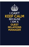 I Can't Keep Calm Because I Am A Guest Relations Manager: Career journal, notebook and writing journal for encouraging men, women and kids. A framework for building your career.