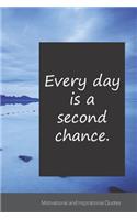 Every day is a second chance.: Motivational, Inspirational and Uplifting Notebook / Journal / Diary - 6 x 9 inches (15,24 x 22,86 cm), 150 pages.