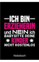 Ich bin Erzieherin und nein ich babysitte deine Kinder nicht kostenlos: A5 Notizbuch für alle Erzieherinnen - Liniert 120 Seiten - Geschenk zum Geburtstag - Weihnachten - Muttertag - Ostern - Namenstag - ...oder für jede