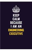 Keep Calm Because I Am An Engineering Executive